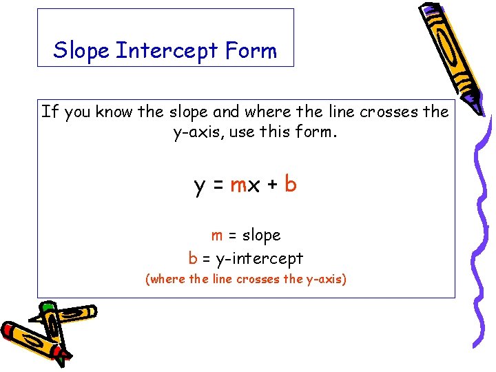 Slope Intercept Form If you know the slope and where the line crosses the