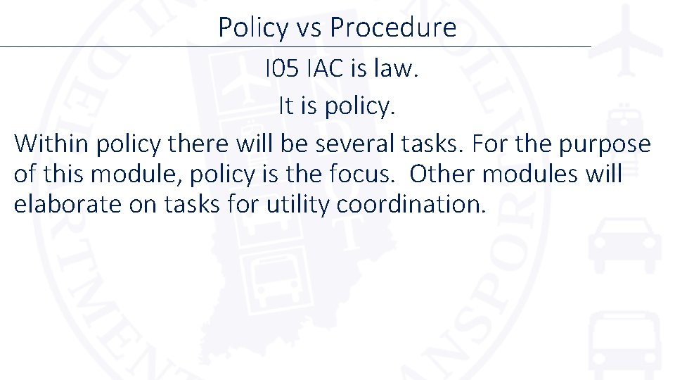 Policy vs Procedure I 05 IAC is law. It is policy. Within policy there
