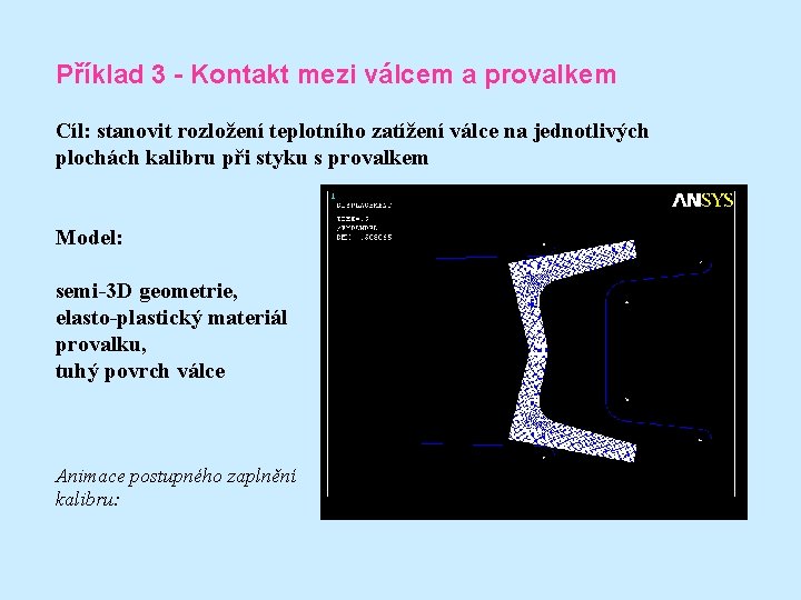 Příklad 3 - Kontakt mezi válcem a provalkem Cíl: stanovit rozložení teplotního zatížení válce