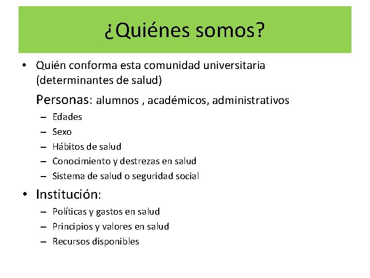 ¿Quiénes somos? • Quién conforma esta comunidad universitaria (determinantes de salud) Personas: alumnos ,