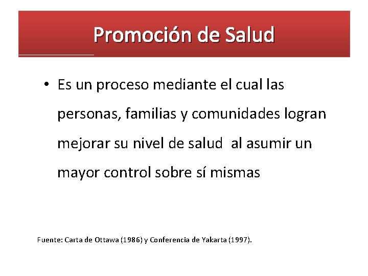 Promoción de Salud • Es un proceso mediante el cual las personas, familias y