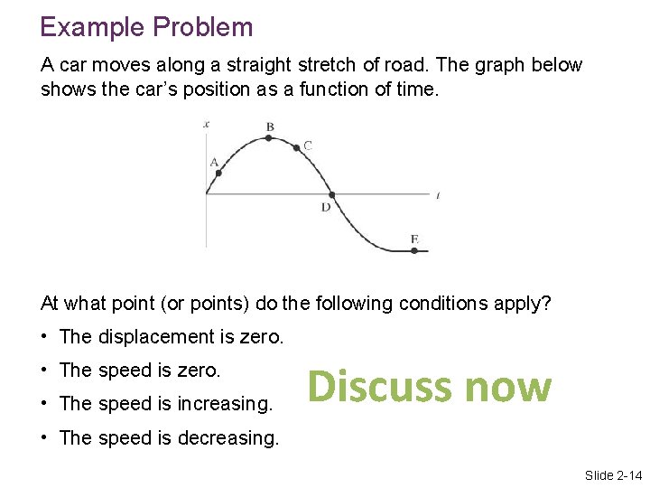 Example Problem A car moves along a straight stretch of road. The graph below