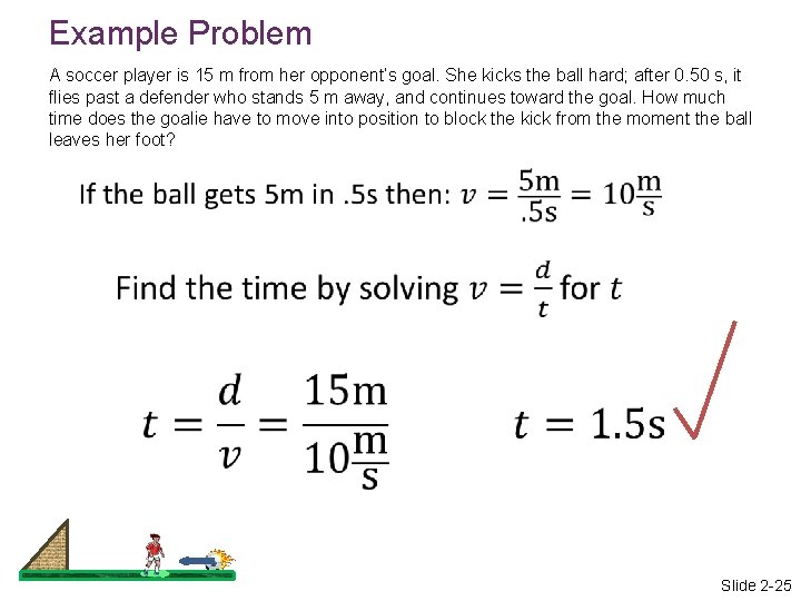 Example Problem A soccer player is 15 m from her opponent’s goal. She kicks