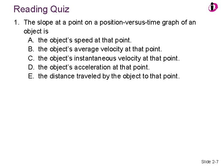 Reading Quiz 1. The slope at a point on a position-versus-time graph of an