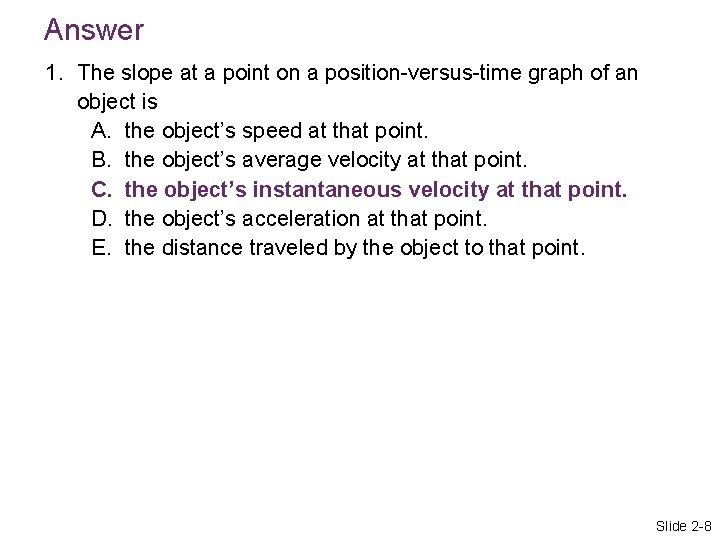 Answer 1. The slope at a point on a position-versus-time graph of an object