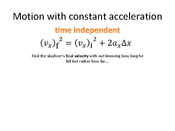 Motion with constant acceleration time independent Find the skydiver’s final velocity with out knowing