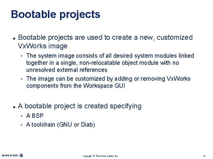 Bootable projects n Bootable projects are used to create a new, customized Vx. Works