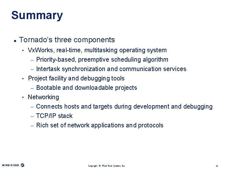 Summary n Tornado’s three components • Vx. Works, real-time, multitasking operating system – Priority-based,