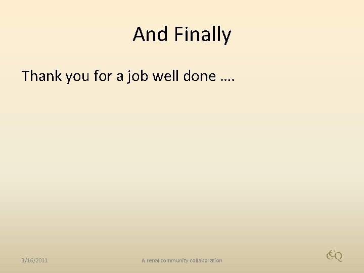 And Finally Thank you for a job well done …. 3/16/2011 A renal community