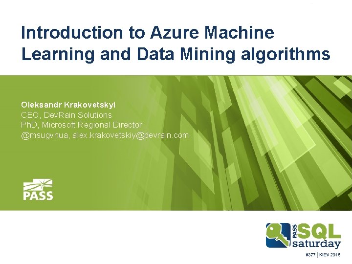 Introduction to Azure Machine Learning and Data Mining algorithms Oleksandr Krakovetskyi CEO, Dev. Rain