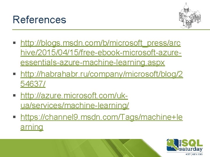 References § http: //blogs. msdn. com/b/microsoft_press/arc hive/2015/04/15/free-ebook-microsoft-azureessentials-azure-machine-learning. aspx § http: //habrahabr. ru/company/microsoft/blog/2 54637/ §
