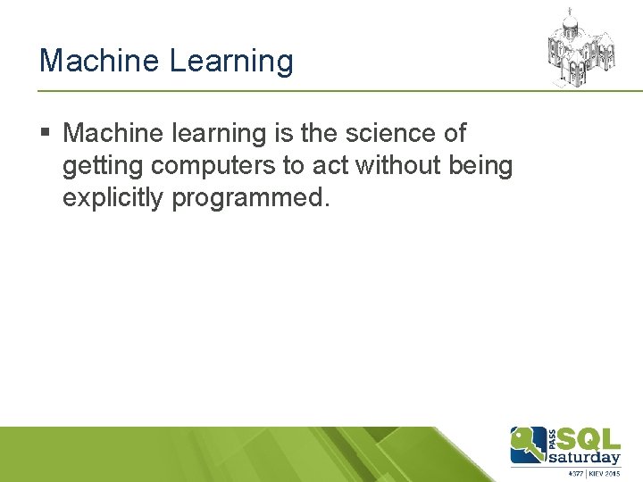 Machine Learning § Machine learning is the science of getting computers to act without