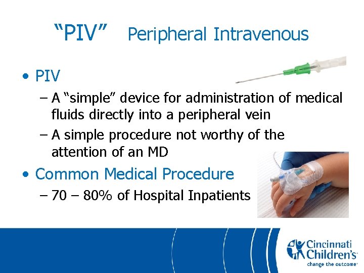 “PIV” Peripheral Intravenous • PIV – A “simple” device for administration of medical fluids