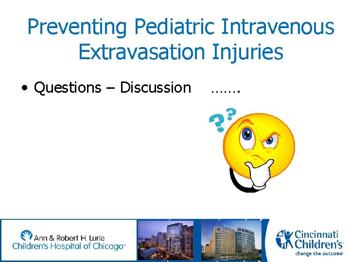 Preventing Pediatric Intravenous Extravasation Injuries • Questions – Discussion ……. 