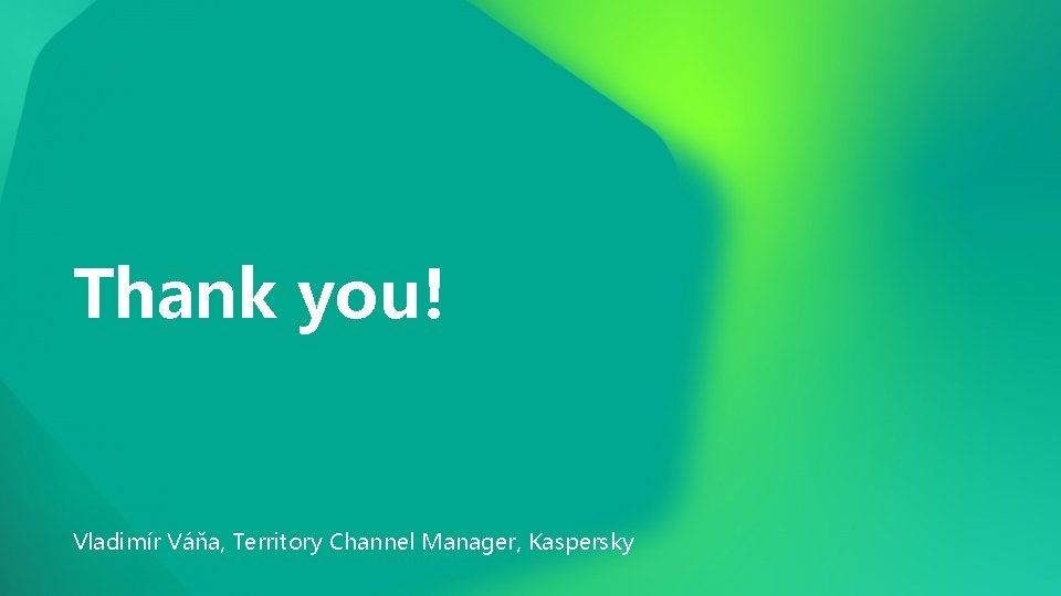 Thank you! Vladimír Váňa, Territory Channel Manager, Kaspersky Thank you! Vladimír Váňa, Territory Channel Manager, Kaspersky