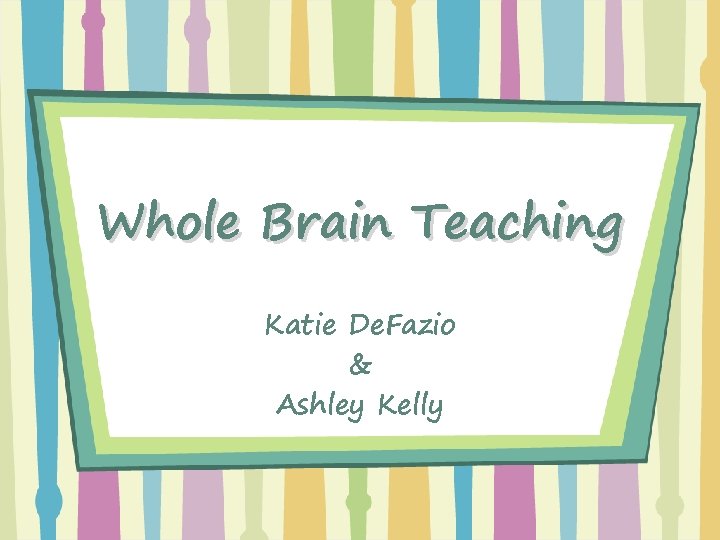 Whole Brain Teaching Katie De. Fazio & Ashley Kelly 