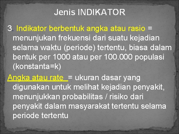 Jenis INDIKATOR 3. Indikator berbentuk angka atau rasio = menunjukan frekuensi dari suatu kejadian