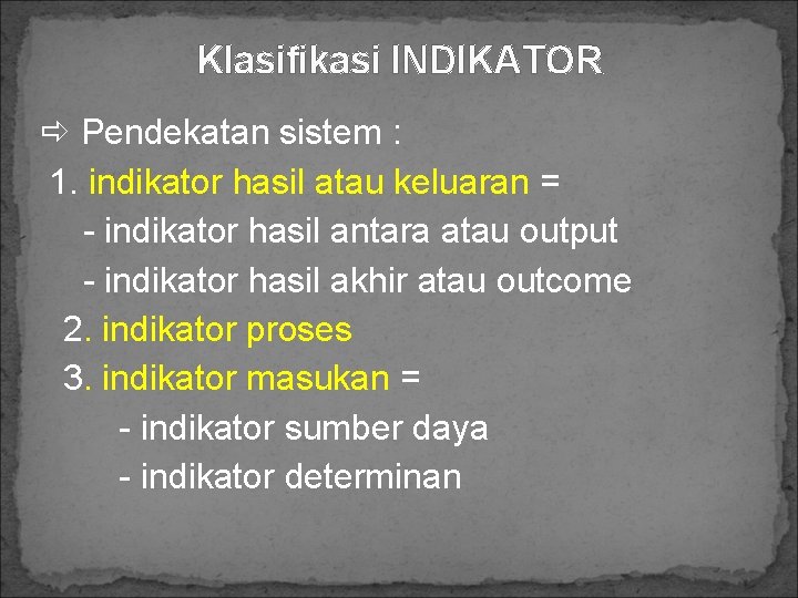 Klasifikasi INDIKATOR Pendekatan sistem : 1. indikator hasil atau keluaran = - indikator hasil