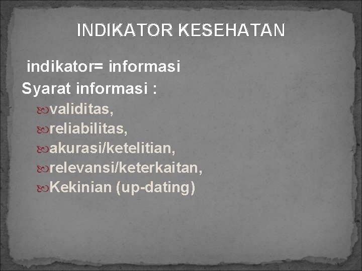 INDIKATOR KESEHATAN indikator= informasi Syarat informasi : validitas, reliabilitas, akurasi/ketelitian, relevansi/keterkaitan, Kekinian (up-dating) 