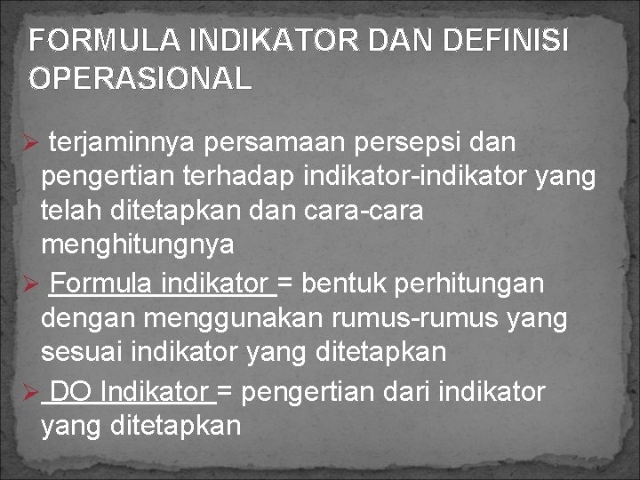 FORMULA INDIKATOR DAN DEFINISI OPERASIONAL Ø terjaminnya persamaan persepsi dan pengertian terhadap indikator-indikator yang