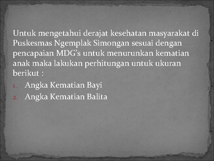 Untuk mengetahui derajat kesehatan masyarakat di Puskesmas Ngemplak Simongan sesuai dengan pencapaian MDG’s untuk