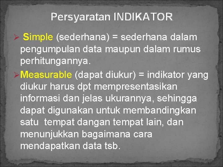 Persyaratan INDIKATOR Ø Simple (sederhana) = sederhana dalam pengumpulan data maupun dalam rumus perhitungannya.