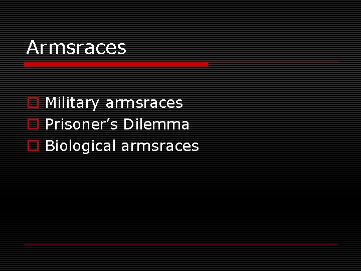 Armsraces o Military armsraces o Prisoner’s Dilemma o Biological armsraces 