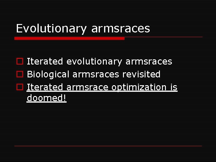 Evolutionary armsraces o Iterated evolutionary armsraces o Biological armsraces revisited o Iterated armsrace optimization