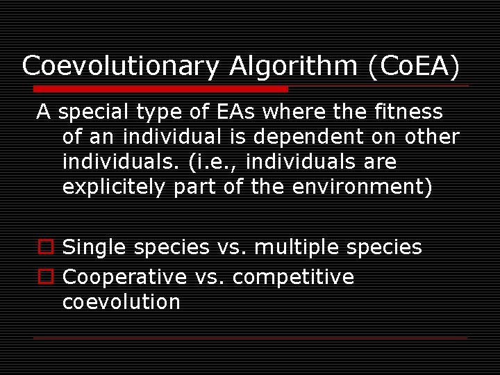 Coevolutionary Algorithm (Co. EA) A special type of EAs where the fitness of an