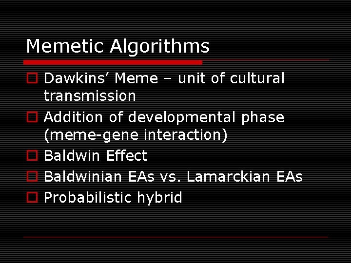 Memetic Algorithms o Dawkins’ Meme – unit of cultural transmission o Addition of developmental