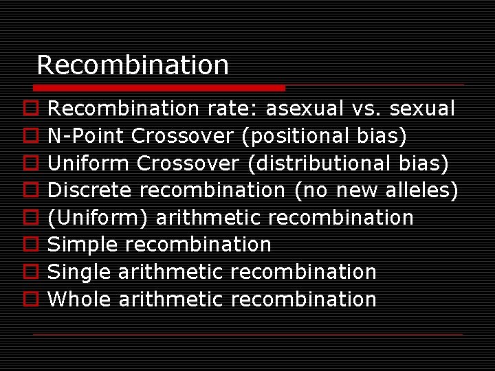 Recombination o o o o Recombination rate: asexual vs. sexual N-Point Crossover (positional bias)