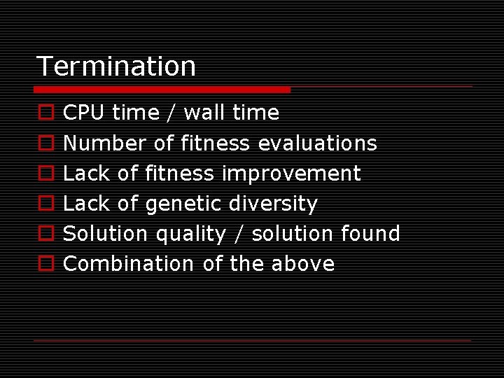 Termination o o o CPU time / wall time Number of fitness evaluations Lack