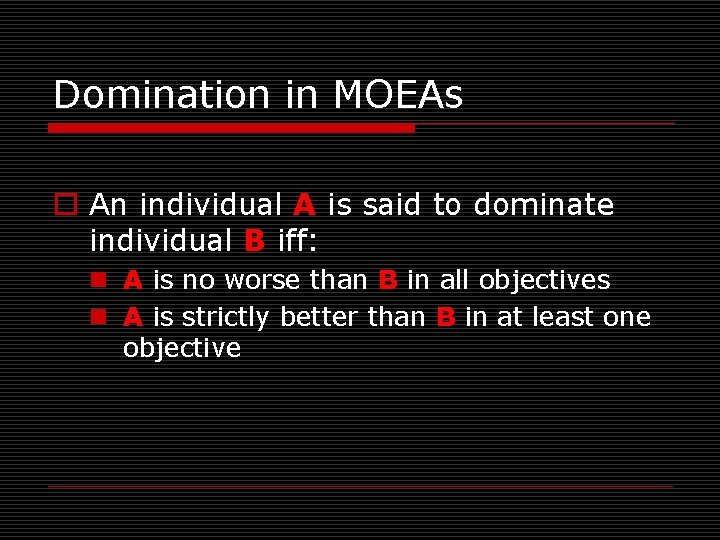 Domination in MOEAs o An individual A is said to dominate individual B iff: