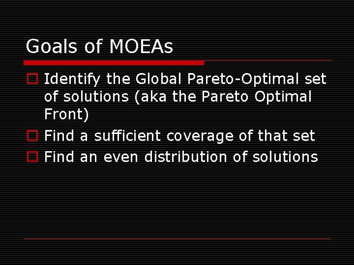 Goals of MOEAs o Identify the Global Pareto-Optimal set of solutions (aka the Pareto