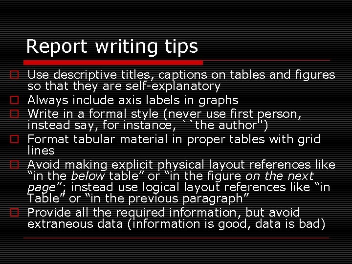 Report writing tips o Use descriptive titles, captions on tables and figures so that