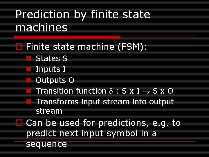 Prediction by finite state machines o Finite state machine (FSM): n n n States