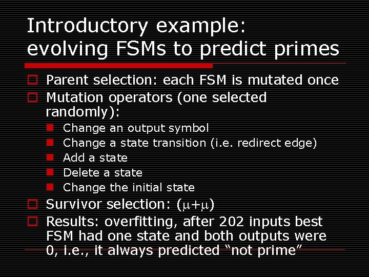 Introductory example: evolving FSMs to predict primes o Parent selection: each FSM is mutated