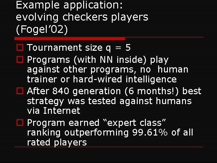 Example application: evolving checkers players (Fogel’ 02) o Tournament size q = 5 o