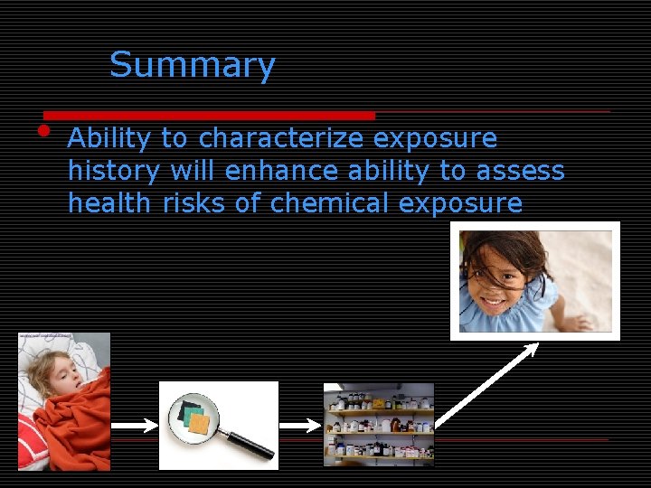 Summary • Ability to characterize exposure history will enhance ability to assess health risks