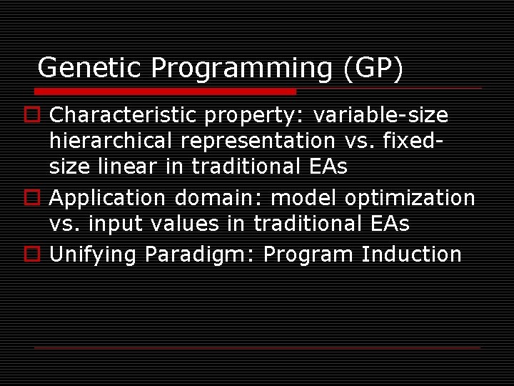 Genetic Programming (GP) o Characteristic property: variable-size hierarchical representation vs. fixedsize linear in traditional