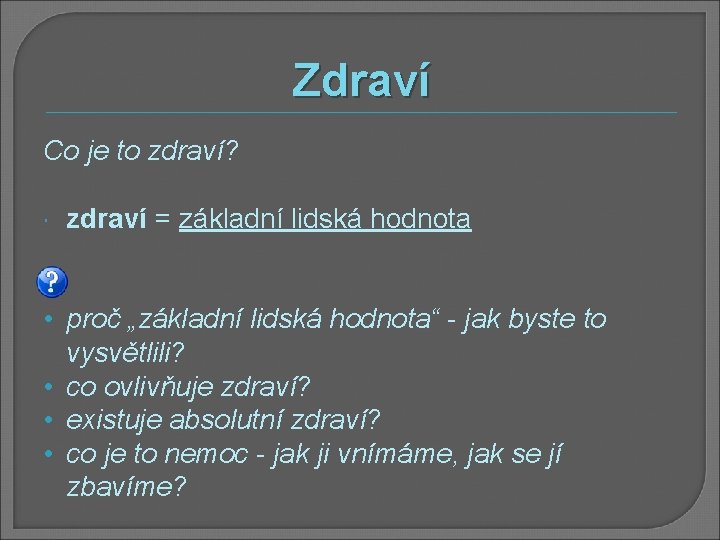 Zdraví Co je to zdraví? zdraví = základní lidská hodnota • proč „základní lidská