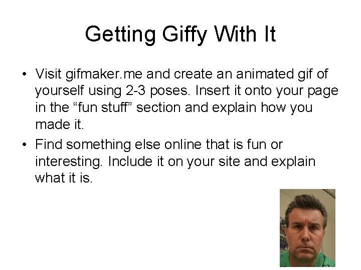 Getting Giffy With It • Visit gifmaker. me and create an animated gif of
