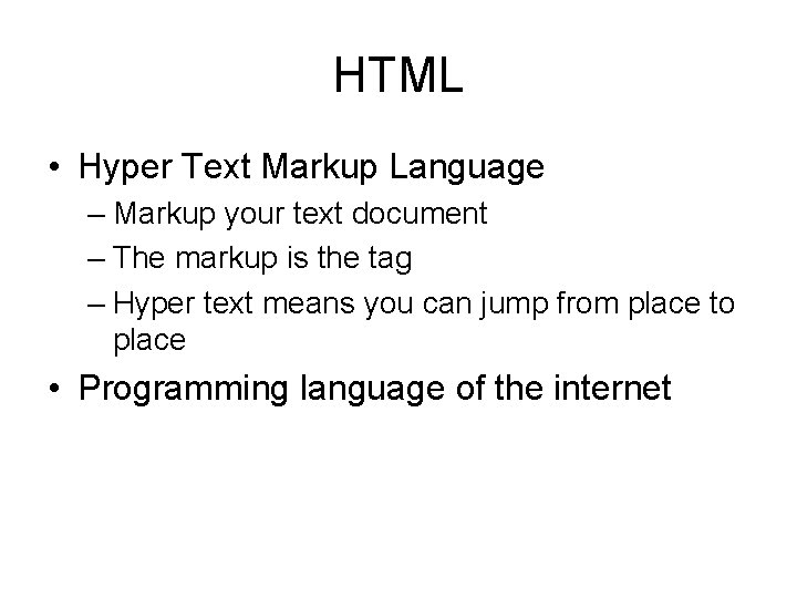 HTML • Hyper Text Markup Language – Markup your text document – The markup
