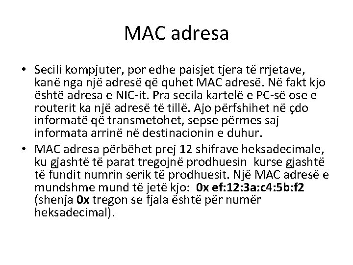 MAC adresa • Secili kompjuter, por edhe paisjet tjera të rrjetave, kanë nga një MAC adresa • Secili kompjuter, por edhe paisjet tjera të rrjetave, kanë nga një