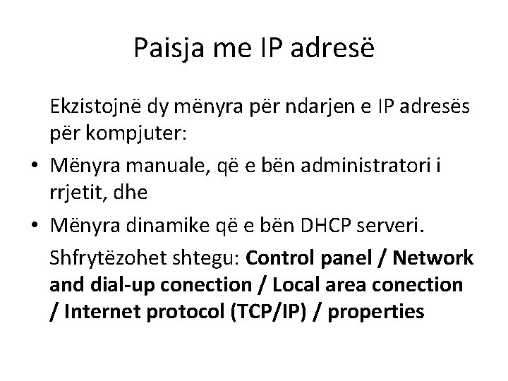 Paisja me IP adresë Ekzistojnë dy mënyra për ndarjen e IP adresës për kompjuter: Paisja me IP adresë Ekzistojnë dy mënyra për ndarjen e IP adresës për kompjuter: