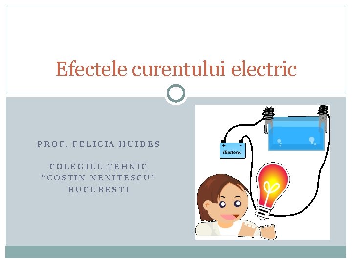 Efectele curentului electric PROF. FELICIA HUIDES COLEGIUL TEHNIC “COSTIN NENITESCU” BUCURESTI 