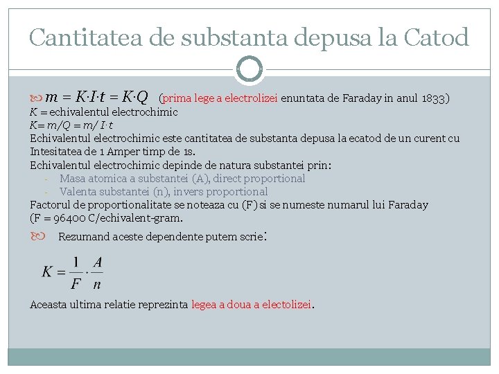 Cantitatea de substanta depusa la Catod m = K·I·t = K·Q (prima lege a