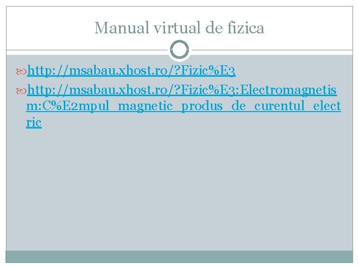 Manual virtual de fizica http: //msabau. xhost. ro/? Fizic%E 3: Electromagnetis m: C%E 2