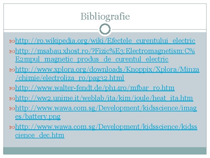 Bibliografie http: //ro. wikipedia. org/wiki/Efectele_curentului_electric http: //msabau. xhost. ro/? Fizic%E 3: Electromagnetism: C% E