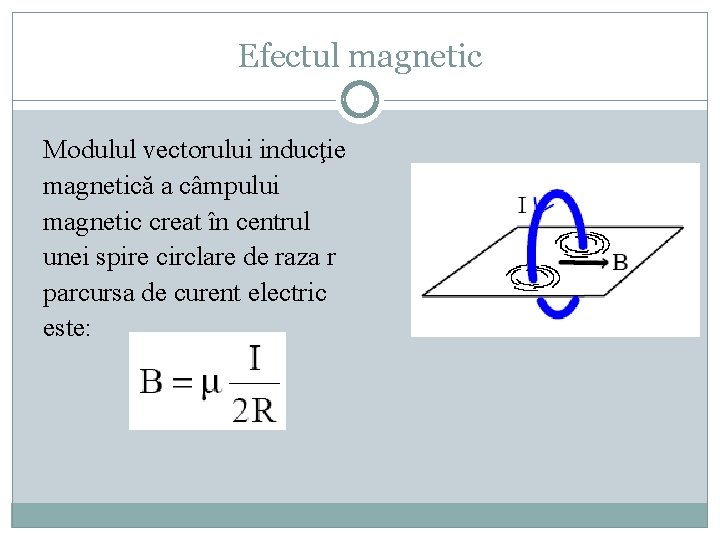 Efectul magnetic Modulul vectorului inducţie magnetică a câmpului magnetic creat în centrul unei spire